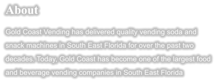 About Gold Coast Vending has delivered quality vending soda and snack machines in South East Florida for over the past two decades. Today, Gold Coast has become one of the largest food and beverage vending companies in South East Florida